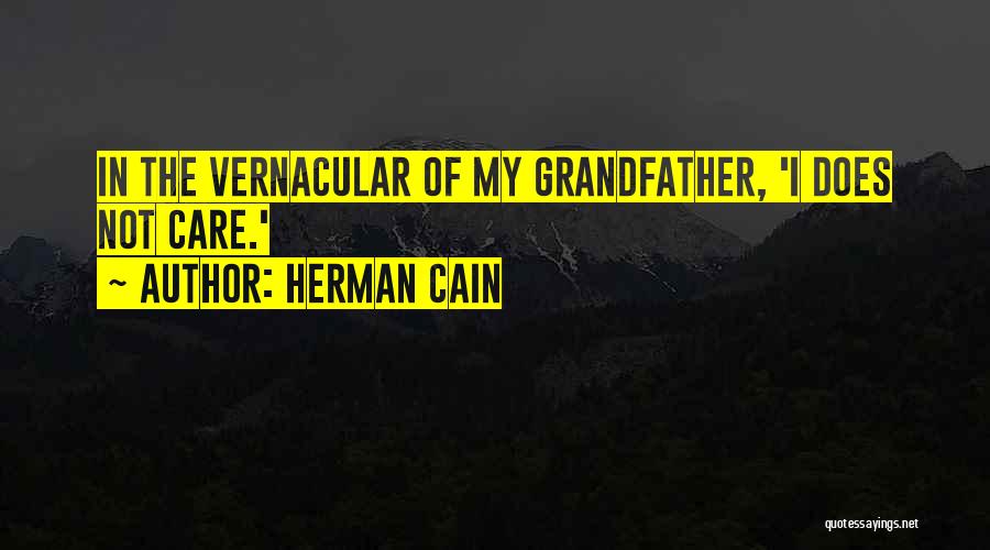 Herman Cain Quotes: In The Vernacular Of My Grandfather, 'i Does Not Care.'