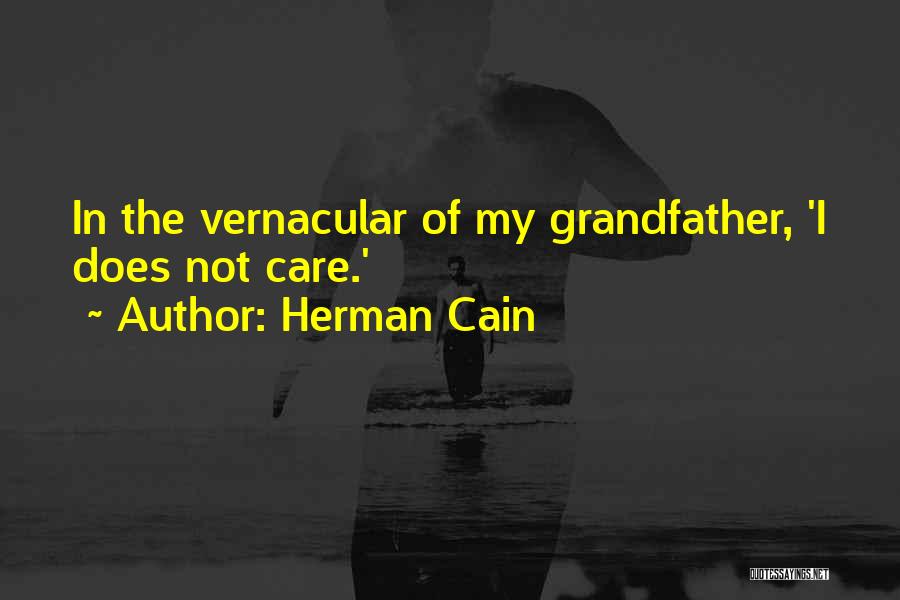 Herman Cain Quotes: In The Vernacular Of My Grandfather, 'i Does Not Care.'