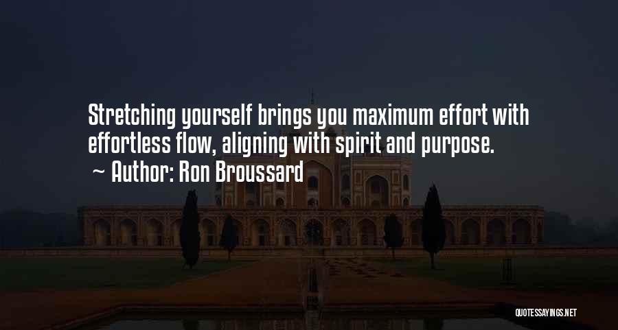 Ron Broussard Quotes: Stretching Yourself Brings You Maximum Effort With Effortless Flow, Aligning With Spirit And Purpose.