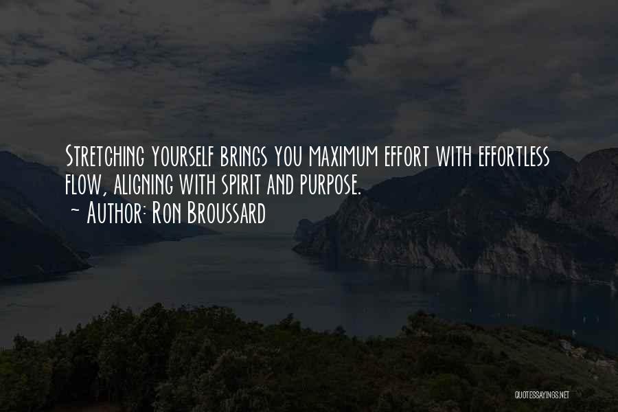 Ron Broussard Quotes: Stretching Yourself Brings You Maximum Effort With Effortless Flow, Aligning With Spirit And Purpose.