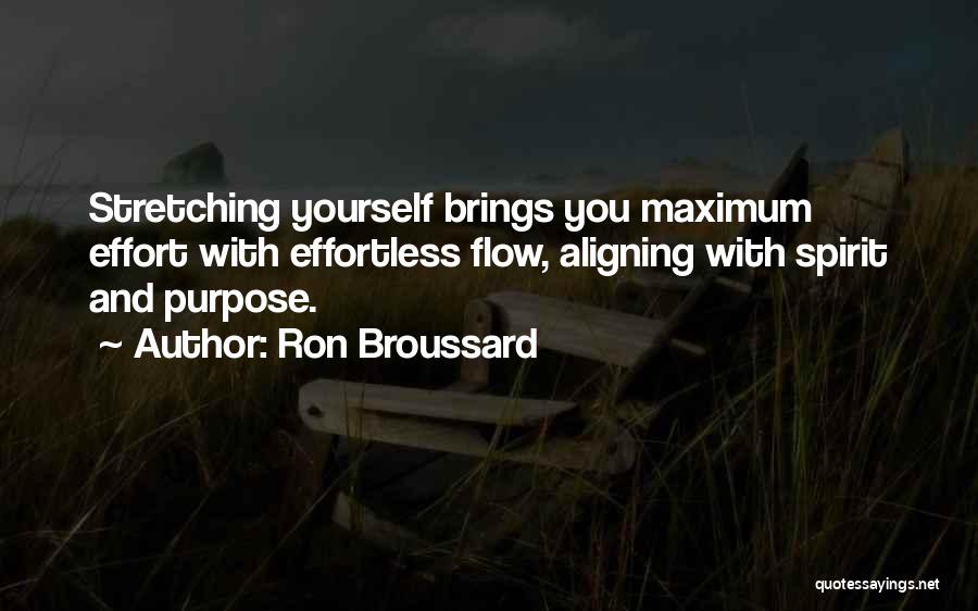 Ron Broussard Quotes: Stretching Yourself Brings You Maximum Effort With Effortless Flow, Aligning With Spirit And Purpose.