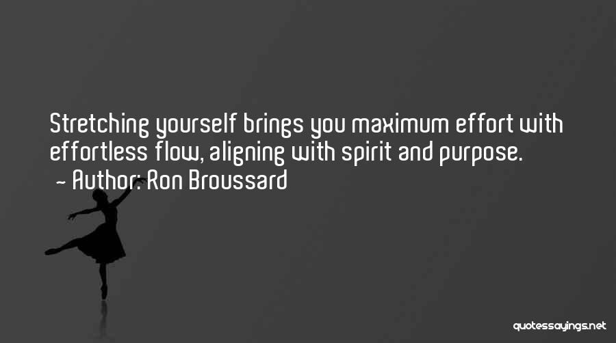 Ron Broussard Quotes: Stretching Yourself Brings You Maximum Effort With Effortless Flow, Aligning With Spirit And Purpose.