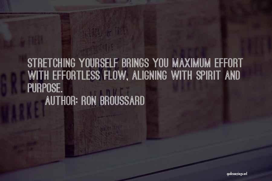 Ron Broussard Quotes: Stretching Yourself Brings You Maximum Effort With Effortless Flow, Aligning With Spirit And Purpose.