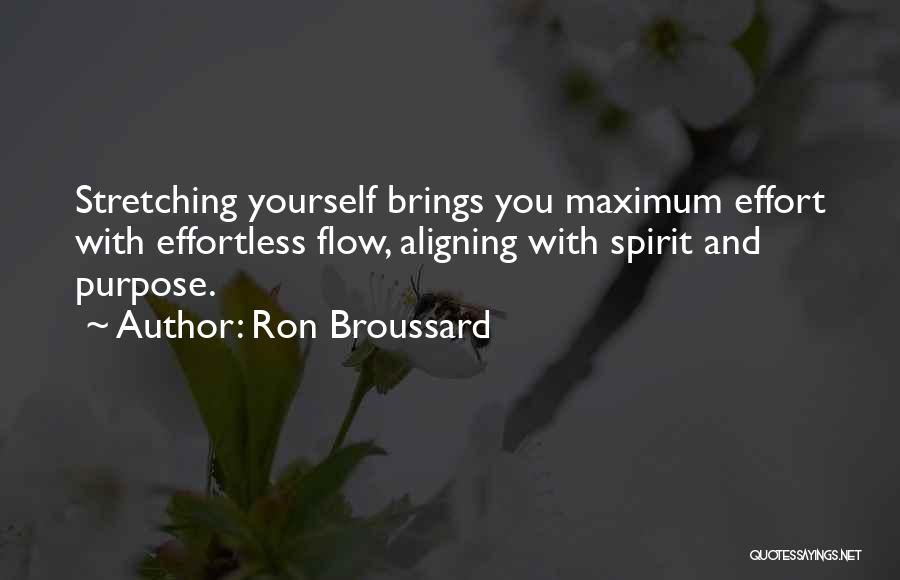 Ron Broussard Quotes: Stretching Yourself Brings You Maximum Effort With Effortless Flow, Aligning With Spirit And Purpose.