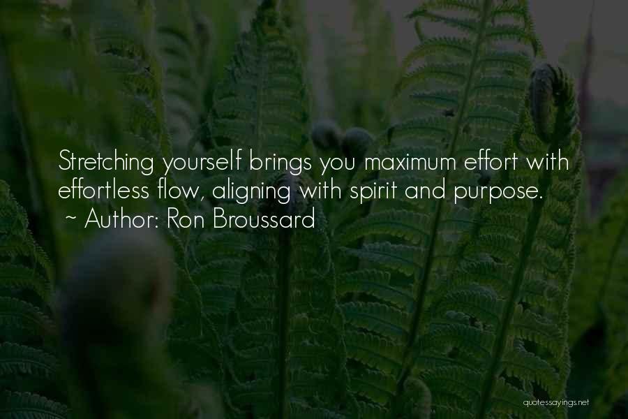 Ron Broussard Quotes: Stretching Yourself Brings You Maximum Effort With Effortless Flow, Aligning With Spirit And Purpose.