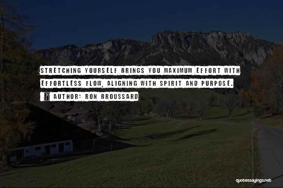 Ron Broussard Quotes: Stretching Yourself Brings You Maximum Effort With Effortless Flow, Aligning With Spirit And Purpose.