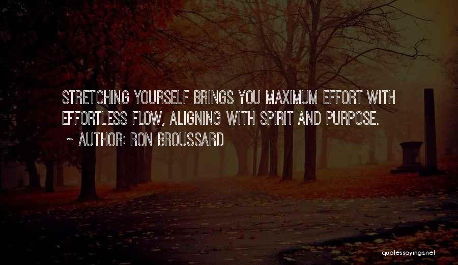 Ron Broussard Quotes: Stretching Yourself Brings You Maximum Effort With Effortless Flow, Aligning With Spirit And Purpose.