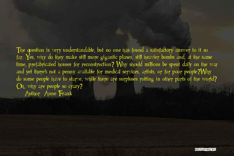 Anne Frank Quotes: The Question Is Very Understandable, But No One Has Found A Satisfactory Answer To It So Far. Yes, Why Do