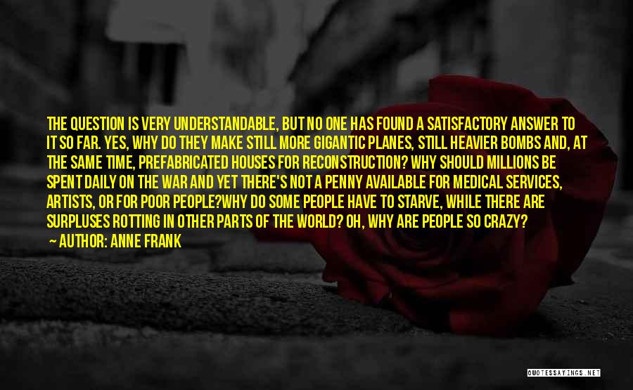 Anne Frank Quotes: The Question Is Very Understandable, But No One Has Found A Satisfactory Answer To It So Far. Yes, Why Do