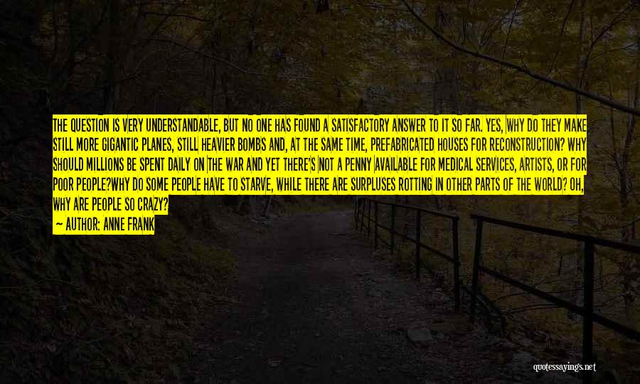 Anne Frank Quotes: The Question Is Very Understandable, But No One Has Found A Satisfactory Answer To It So Far. Yes, Why Do