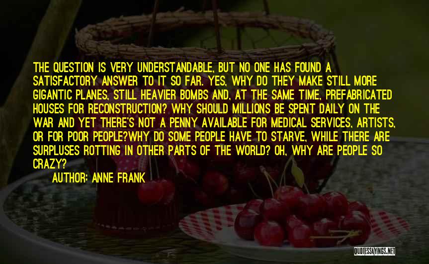 Anne Frank Quotes: The Question Is Very Understandable, But No One Has Found A Satisfactory Answer To It So Far. Yes, Why Do