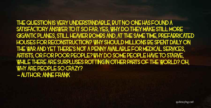 Anne Frank Quotes: The Question Is Very Understandable, But No One Has Found A Satisfactory Answer To It So Far. Yes, Why Do