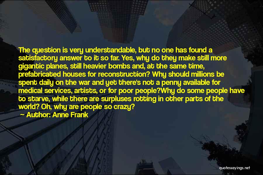 Anne Frank Quotes: The Question Is Very Understandable, But No One Has Found A Satisfactory Answer To It So Far. Yes, Why Do