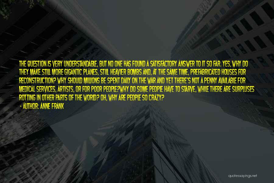 Anne Frank Quotes: The Question Is Very Understandable, But No One Has Found A Satisfactory Answer To It So Far. Yes, Why Do