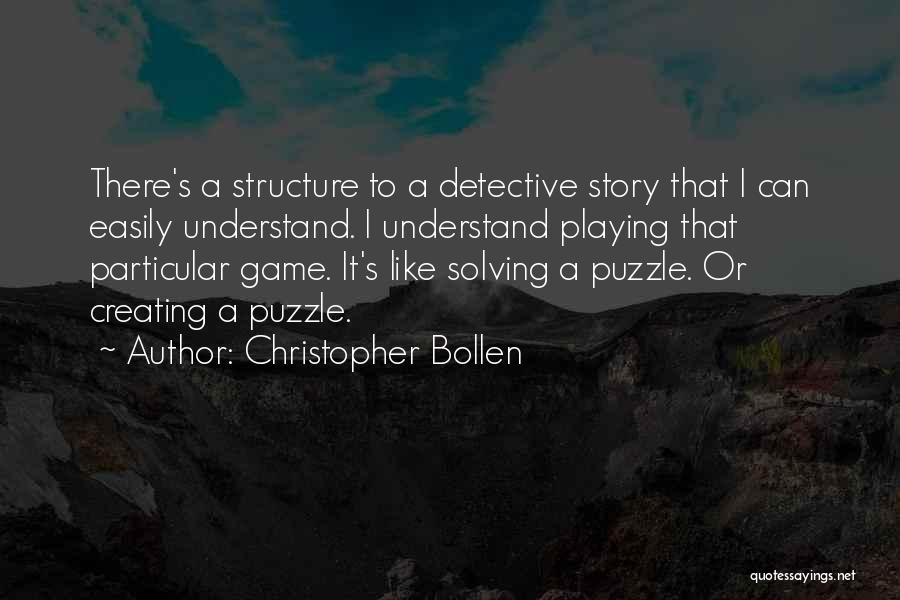 Christopher Bollen Quotes: There's A Structure To A Detective Story That I Can Easily Understand. I Understand Playing That Particular Game. It's Like