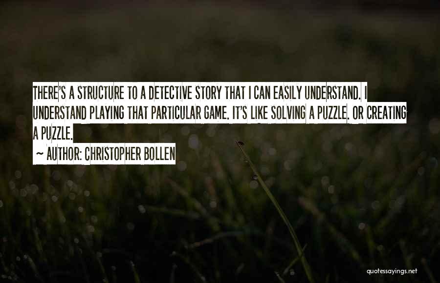 Christopher Bollen Quotes: There's A Structure To A Detective Story That I Can Easily Understand. I Understand Playing That Particular Game. It's Like