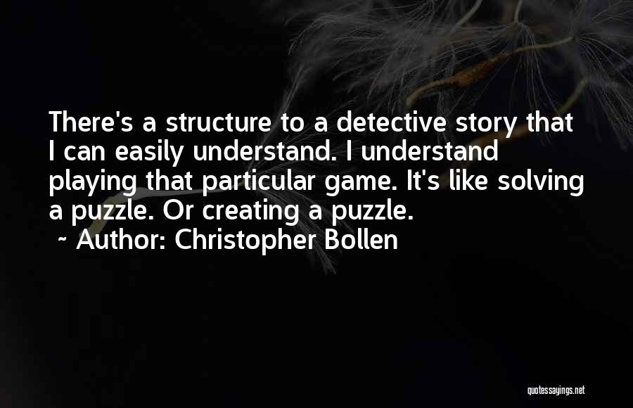 Christopher Bollen Quotes: There's A Structure To A Detective Story That I Can Easily Understand. I Understand Playing That Particular Game. It's Like