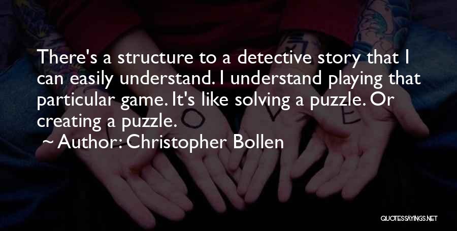Christopher Bollen Quotes: There's A Structure To A Detective Story That I Can Easily Understand. I Understand Playing That Particular Game. It's Like