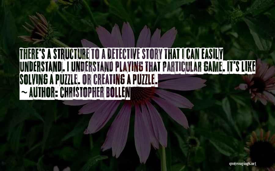 Christopher Bollen Quotes: There's A Structure To A Detective Story That I Can Easily Understand. I Understand Playing That Particular Game. It's Like