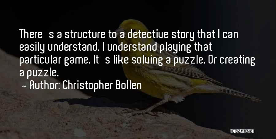 Christopher Bollen Quotes: There's A Structure To A Detective Story That I Can Easily Understand. I Understand Playing That Particular Game. It's Like