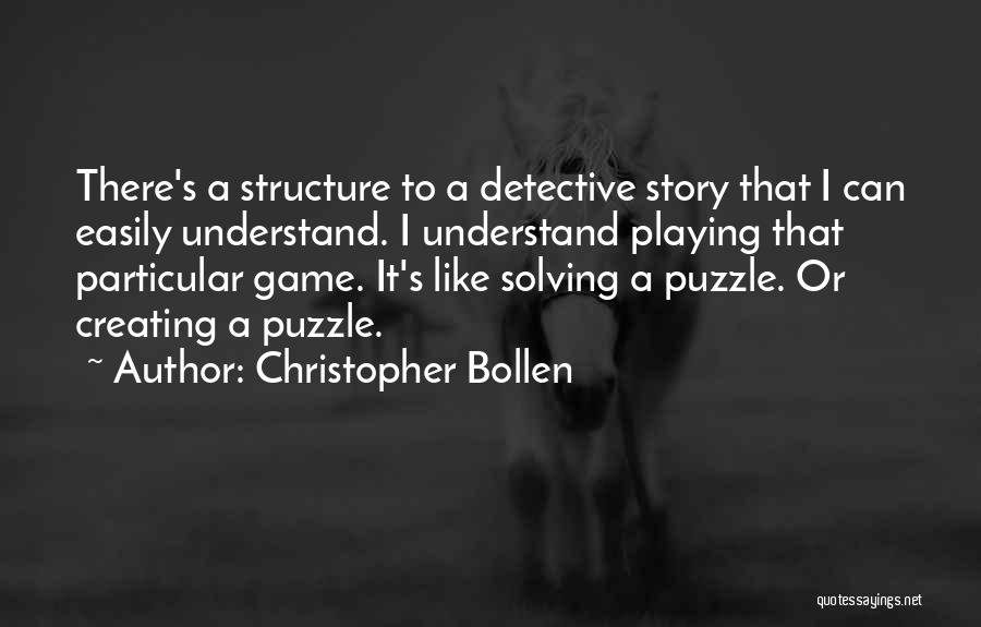 Christopher Bollen Quotes: There's A Structure To A Detective Story That I Can Easily Understand. I Understand Playing That Particular Game. It's Like