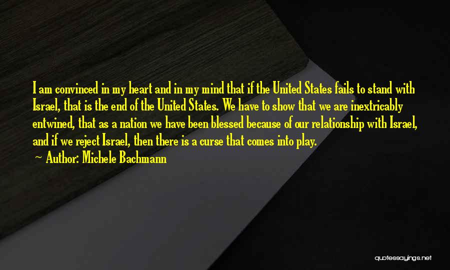 Michele Bachmann Quotes: I Am Convinced In My Heart And In My Mind That If The United States Fails To Stand With Israel,