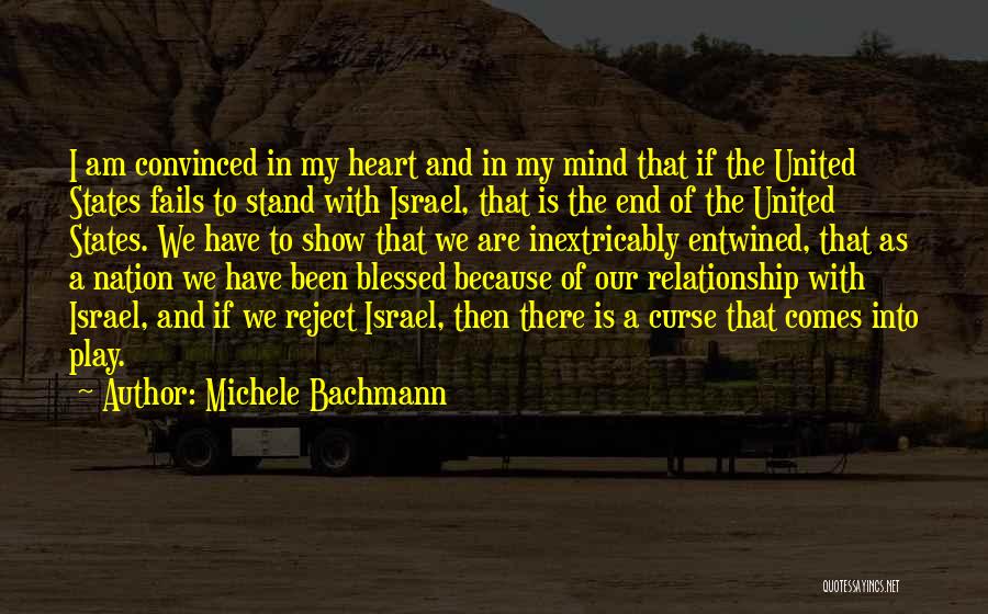 Michele Bachmann Quotes: I Am Convinced In My Heart And In My Mind That If The United States Fails To Stand With Israel,