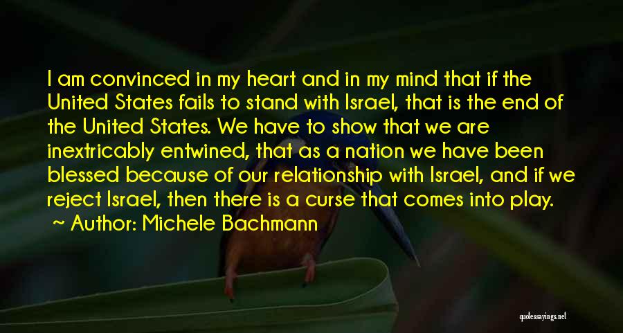 Michele Bachmann Quotes: I Am Convinced In My Heart And In My Mind That If The United States Fails To Stand With Israel,