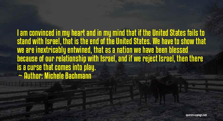 Michele Bachmann Quotes: I Am Convinced In My Heart And In My Mind That If The United States Fails To Stand With Israel,