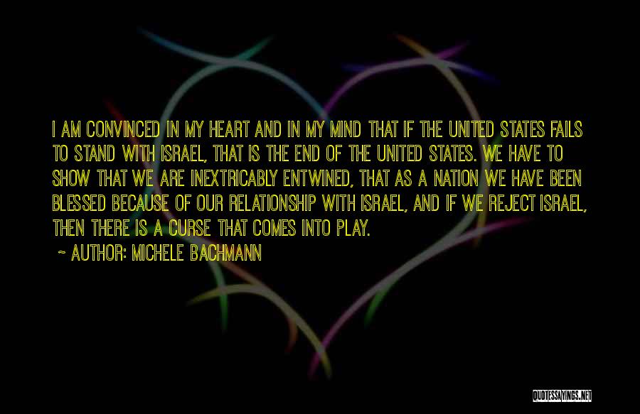 Michele Bachmann Quotes: I Am Convinced In My Heart And In My Mind That If The United States Fails To Stand With Israel,