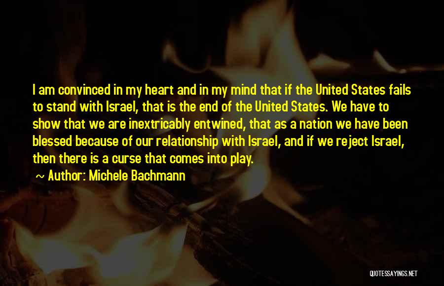 Michele Bachmann Quotes: I Am Convinced In My Heart And In My Mind That If The United States Fails To Stand With Israel,