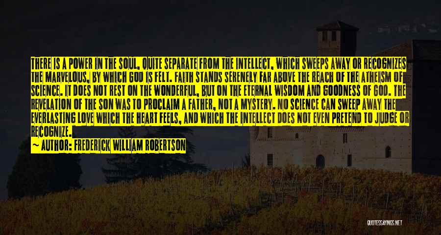 Frederick William Robertson Quotes: There Is A Power In The Soul, Quite Separate From The Intellect, Which Sweeps Away Or Recognizes The Marvelous, By