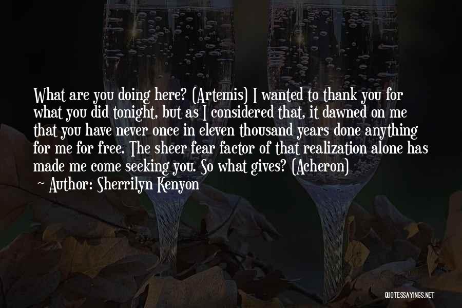 Sherrilyn Kenyon Quotes: What Are You Doing Here? (artemis) I Wanted To Thank You For What You Did Tonight, But As I Considered