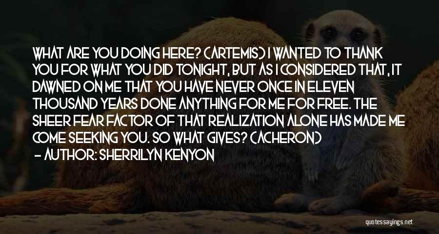 Sherrilyn Kenyon Quotes: What Are You Doing Here? (artemis) I Wanted To Thank You For What You Did Tonight, But As I Considered
