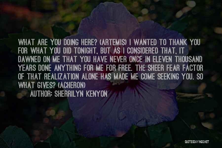 Sherrilyn Kenyon Quotes: What Are You Doing Here? (artemis) I Wanted To Thank You For What You Did Tonight, But As I Considered