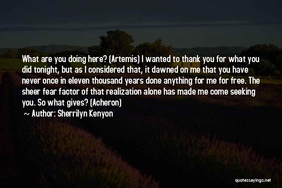 Sherrilyn Kenyon Quotes: What Are You Doing Here? (artemis) I Wanted To Thank You For What You Did Tonight, But As I Considered