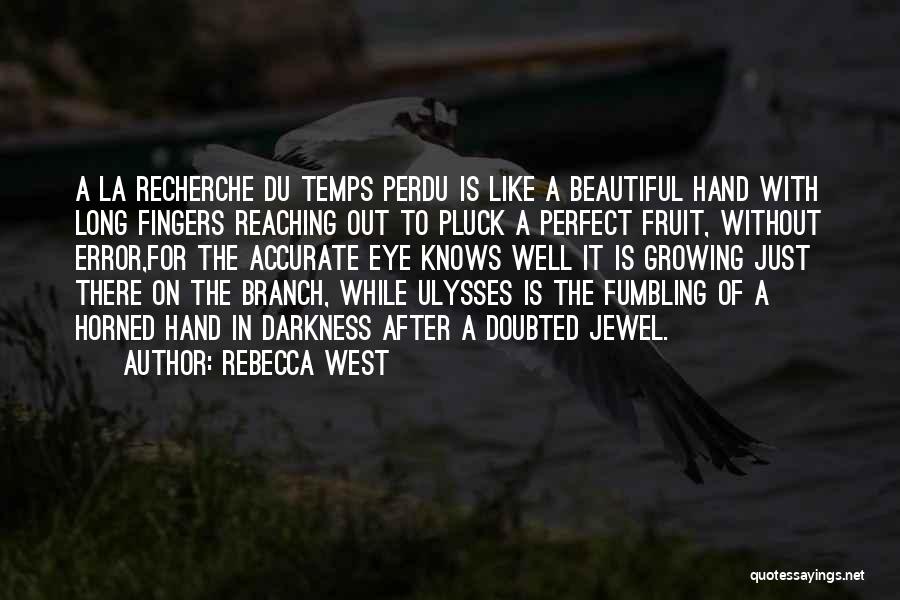 Rebecca West Quotes: A La Recherche Du Temps Perdu Is Like A Beautiful Hand With Long Fingers Reaching Out To Pluck A Perfect