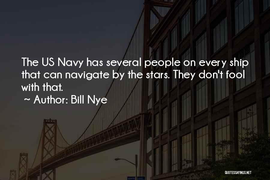 Bill Nye Quotes: The Us Navy Has Several People On Every Ship That Can Navigate By The Stars. They Don't Fool With That.