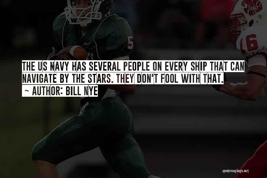 Bill Nye Quotes: The Us Navy Has Several People On Every Ship That Can Navigate By The Stars. They Don't Fool With That.