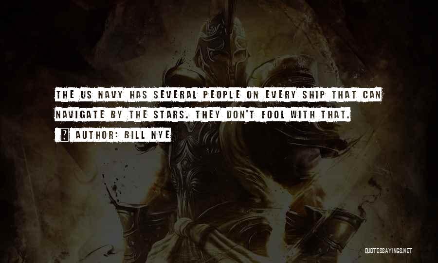 Bill Nye Quotes: The Us Navy Has Several People On Every Ship That Can Navigate By The Stars. They Don't Fool With That.