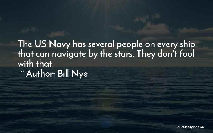 Bill Nye Quotes: The Us Navy Has Several People On Every Ship That Can Navigate By The Stars. They Don't Fool With That.