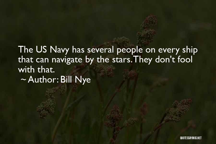 Bill Nye Quotes: The Us Navy Has Several People On Every Ship That Can Navigate By The Stars. They Don't Fool With That.