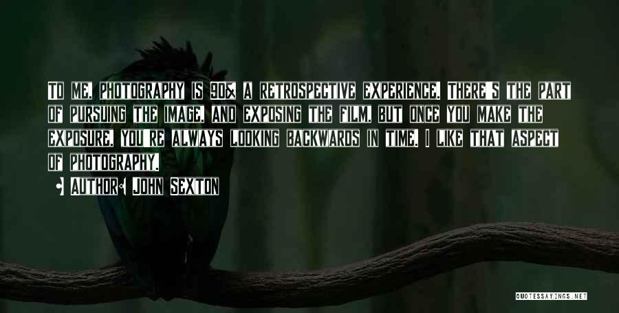 John Sexton Quotes: To Me, Photography Is 90% A Retrospective Experience. There's The Part Of Pursuing The Image, And Exposing The Film, But