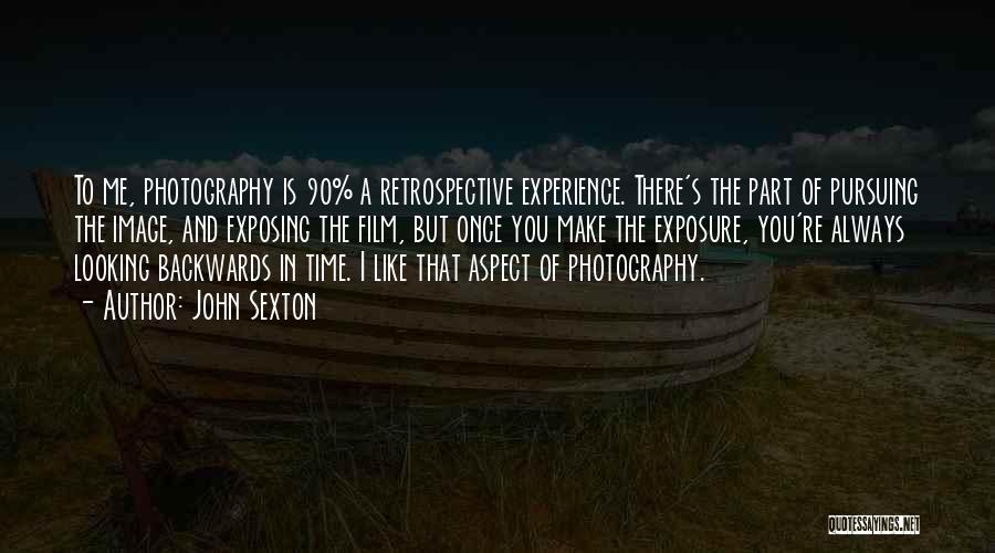 John Sexton Quotes: To Me, Photography Is 90% A Retrospective Experience. There's The Part Of Pursuing The Image, And Exposing The Film, But