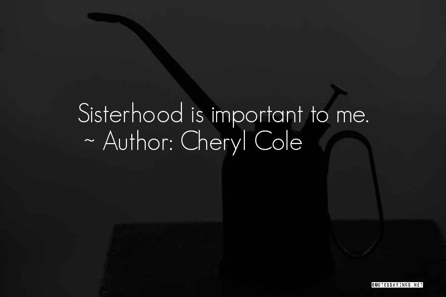 Cheryl Cole Quotes: Sisterhood Is Important To Me.