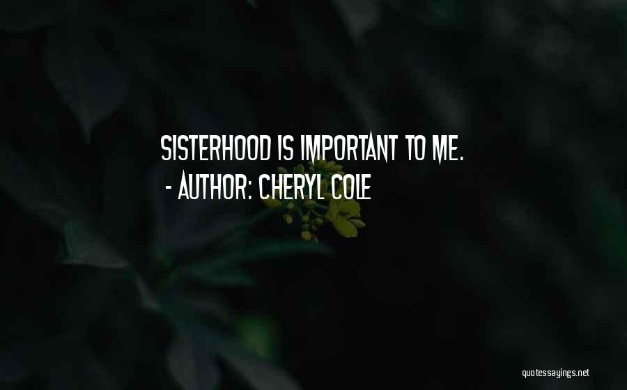 Cheryl Cole Quotes: Sisterhood Is Important To Me.