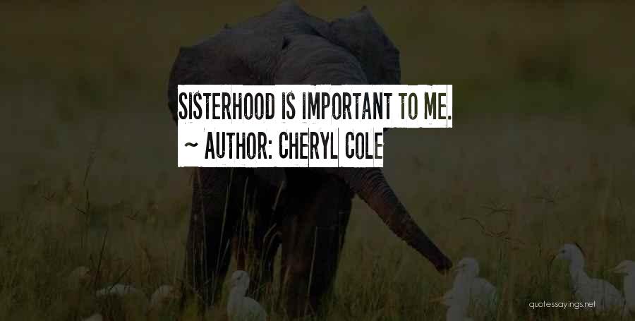 Cheryl Cole Quotes: Sisterhood Is Important To Me.