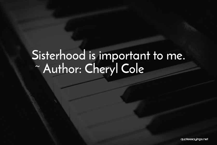 Cheryl Cole Quotes: Sisterhood Is Important To Me.