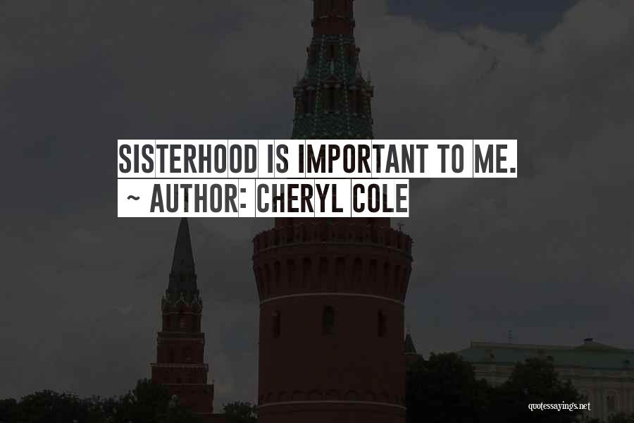 Cheryl Cole Quotes: Sisterhood Is Important To Me.