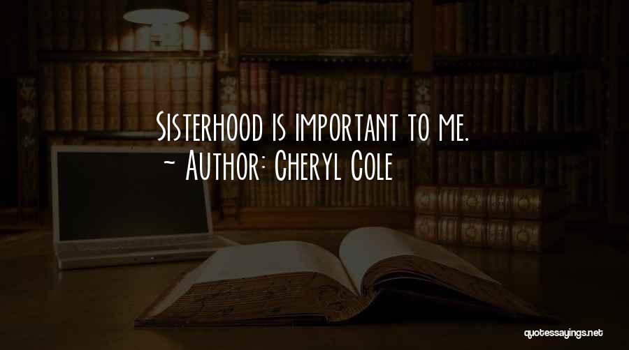 Cheryl Cole Quotes: Sisterhood Is Important To Me.